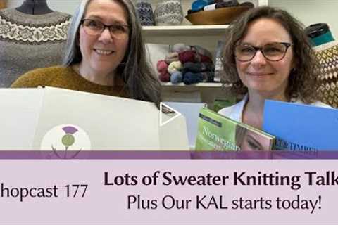 Shopcast 177: Lots of Sweater Knitting Talk & Our KAL Starts Today!