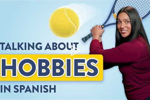 Hobbies in Spanish: Learn the Words for Your Favorite Activity