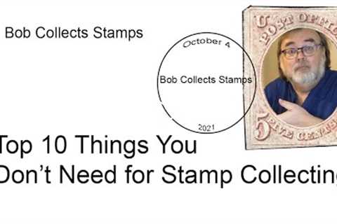 Top 10 Things You Don't Need to be a Stamp Collector. 1 is a doozy!