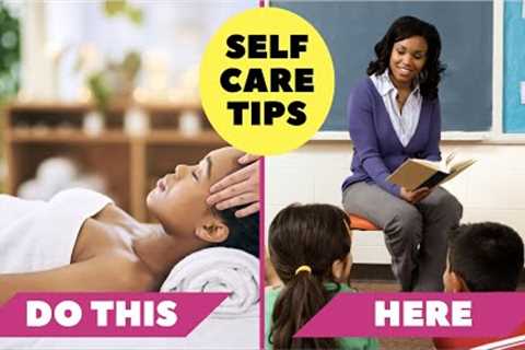 Self Care Tips for Teachers That You''ve Never Heard Before