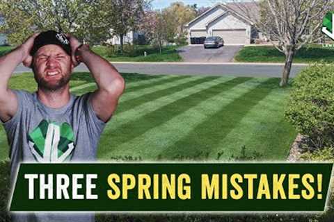 3 Things NOT TO DO this Spring with your LAWN!