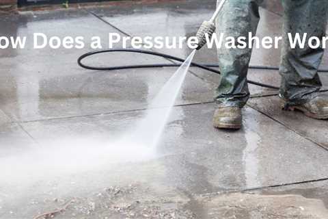 How Does a Pressure Washer Work?