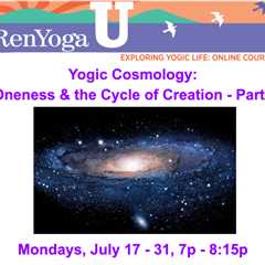 RenYoga U: Yogic Cosmology – Oneness & the Cycle of Creation (Jul 17 – 31)