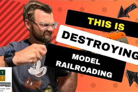 This Is Destroying Model Railroading!!!!