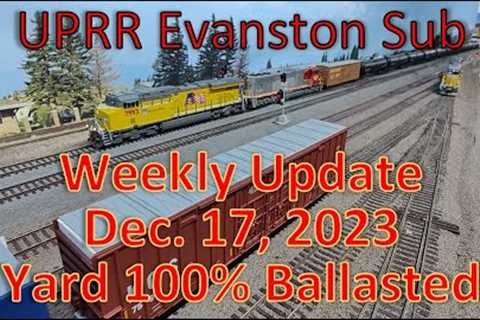 Evanston Yard 100% Ballasted - Weekly Update HO Scale model Trains in Action S2023E46 Union Pacific