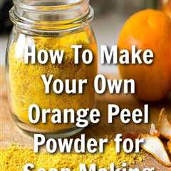 How To Make Your Own Dehydrated Orange Powder For Soap Making