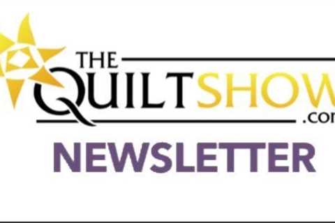 The Quilt Show Newsletter - April 24, 2023