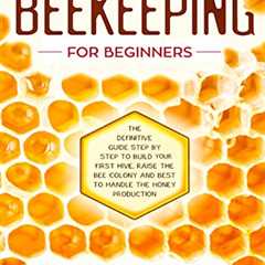 Beginner's Beekeeping: Build Hive, Raise Bees, Produce Honey